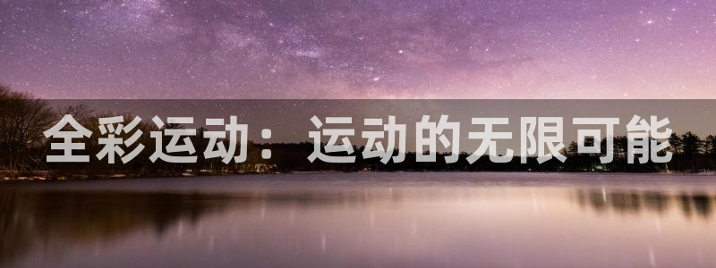 JJB竞技宝官网下载平台注册要钱吗：全彩运动：运动的