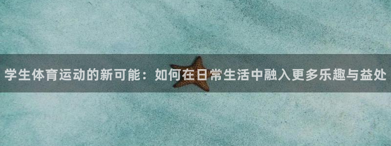 JJB竞技宝官网下载平台是正规平台吗知乎：学生体育运