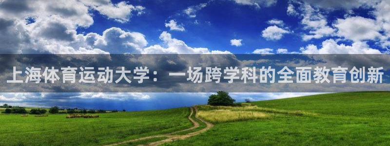 JJB竞技宝官网下载招商：上海体育运动大学：一场跨学科的全面